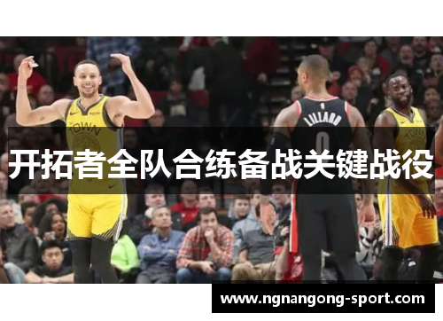 开拓者全队合练备战关键战役