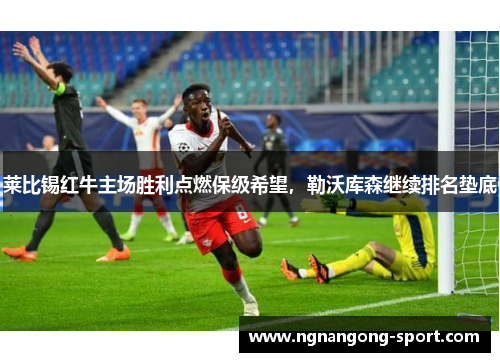 莱比锡红牛主场胜利点燃保级希望，勒沃库森继续排名垫底