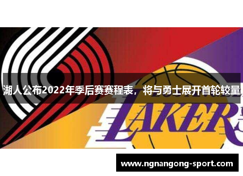 湖人公布2022年季后赛赛程表，将与勇士展开首轮较量
