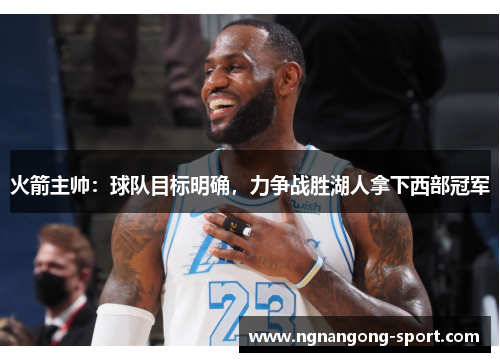 火箭主帅：球队目标明确，力争战胜湖人拿下西部冠军