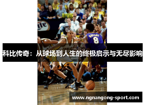 科比传奇：从球场到人生的终极启示与无尽影响