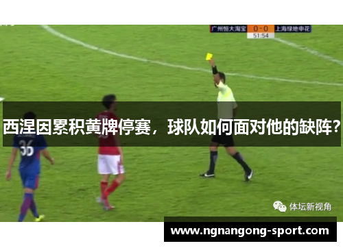 西涅因累积黄牌停赛，球队如何面对他的缺阵？