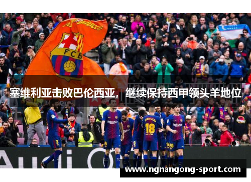 塞维利亚击败巴伦西亚，继续保持西甲领头羊地位