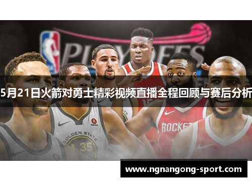 5月21日火箭对勇士精彩视频直播全程回顾与赛后分析