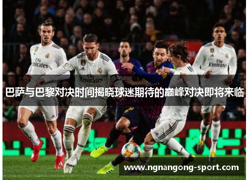 巴萨与巴黎对决时间揭晓球迷期待的巅峰对决即将来临
