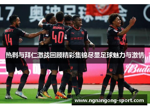 热刺与拜仁激战回顾精彩集锦尽显足球魅力与激情